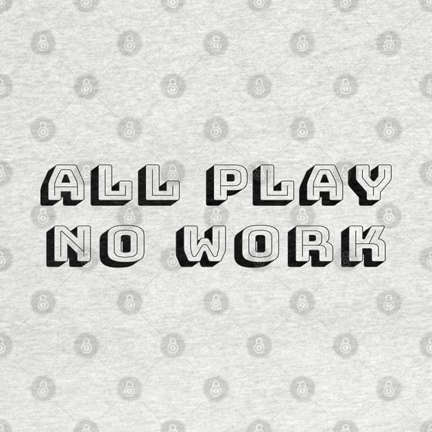 All Play No Work - Time for Fun Away From School or Job by tnts